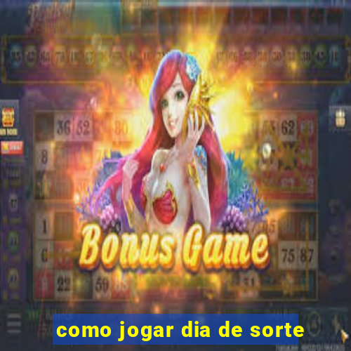 como jogar dia de sorte